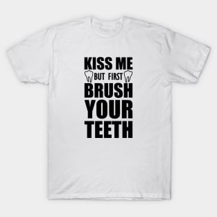 Dentist - Kiss me but first brush your teeth T-Shirt